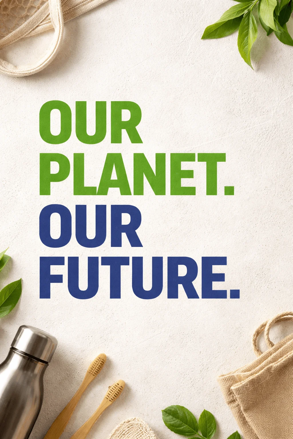 Bold typography message Our Planet Our Future surrounded by eco friendly items including reusable bag metal bottle bamboo toothbrushes and green leaves symbolizing sustainable living and environmental responsibility.
