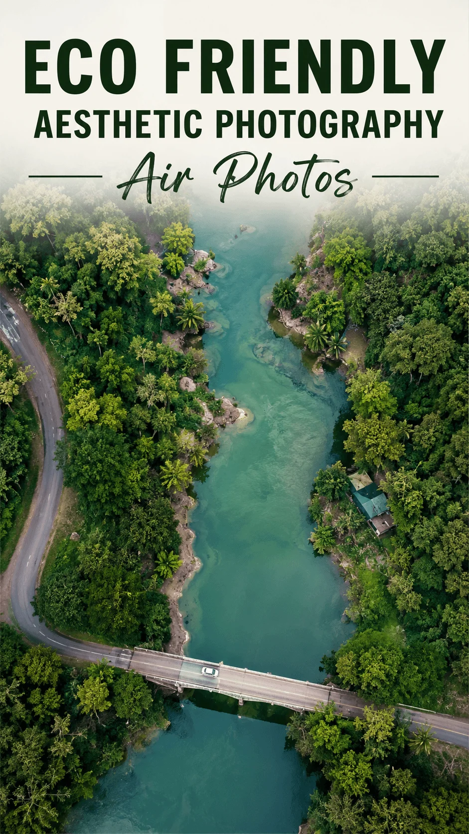 Aerial photograph of a lush green forest surrounding a turquoise river with a road and bridge crossing over the water, featuring the text “ECO FRIENDLY AESTHETIC PHOTOGRAPHY” and “Air Photos” at the top.